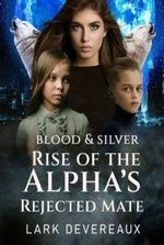 Blood And Silver Rise of the Alpha's Rejected Mate