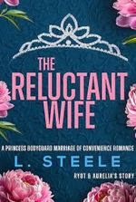 The Reluctant Wife: A Bodyguard – Princess Marriage of Convenience Romance (The Davenports Book 4)